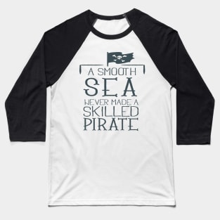 A SMOUTH SEA NEVER MADE A SKILLED PIRATE Baseball T-Shirt